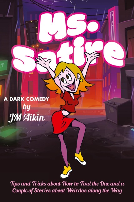 Ms. Satire: Tips and Tricks about How to Find the One and a  Couple of Stories about Weirdos along the Way