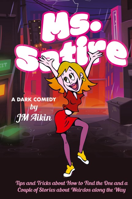 Ms. Satire: Tips and Tricks about How to Find the One and a  Couple of Stories about Weirdos along the Way
