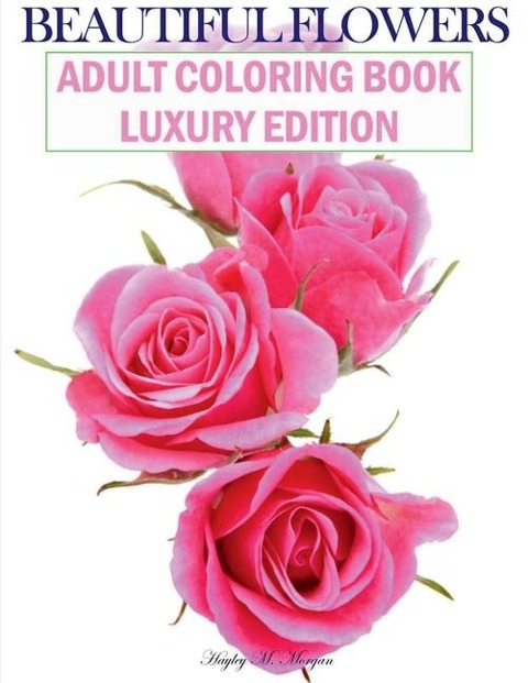 Beautiful Flowers Adult Coloring Book Luxury Edition: Premium Desings with Beautiful Flowers Stress Relieving Designs with Flowers for Adults 50 Premium Coloring Pages with Amazing Designs: PATHIPU VARALARU