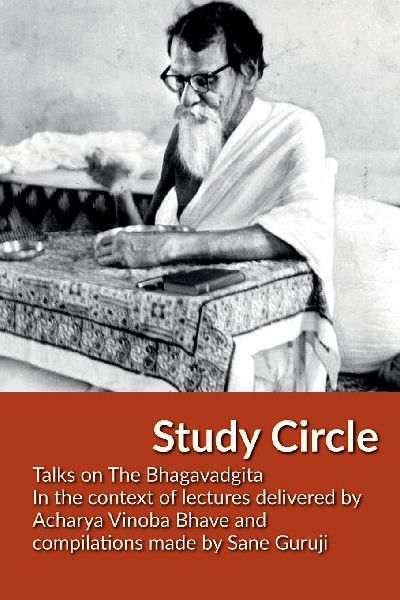 Study Circle: Talks on The Bhagavadgita In the context of lectures delivered by Acharya Vinoba Bhave and compilations made by Sane Guruji