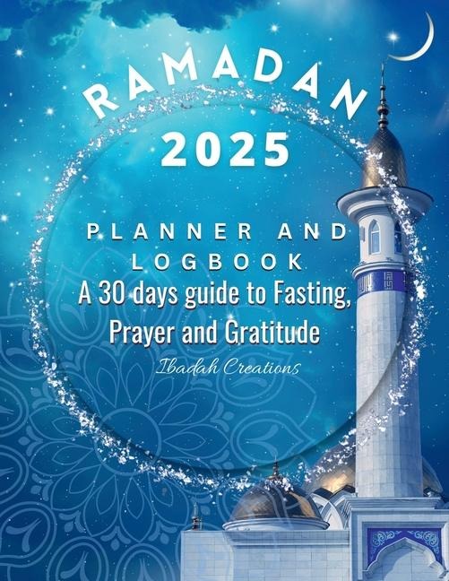 Ramadan 2023 Planner and Logbook: 30 Hadith & 30 Days of Fasting, Prayer and Gratitude, Seek The Blessings of Ramadan With A Perfect Planner and Logbook
