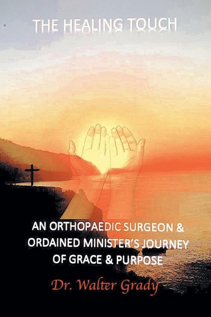 The Healing Touch: An Orthopedic Surgeon and Ordained Ministers Journey of Grace and Purpose
