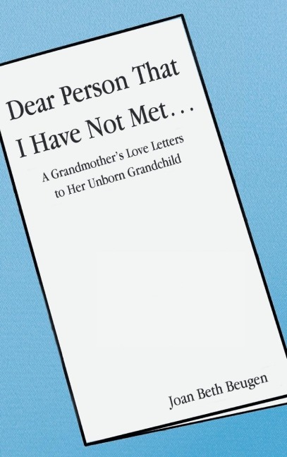 Dear Person That I Have Not Met...: A Grandmothers Love Letters to Her Unborn Grandchild
