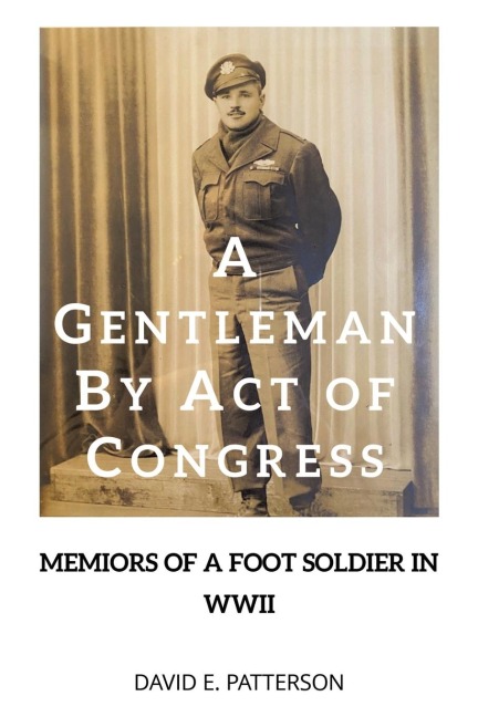 A GENTLEMAN BY ACT OF CONGRESS: Memoirs of a Foot Soldier in WWII