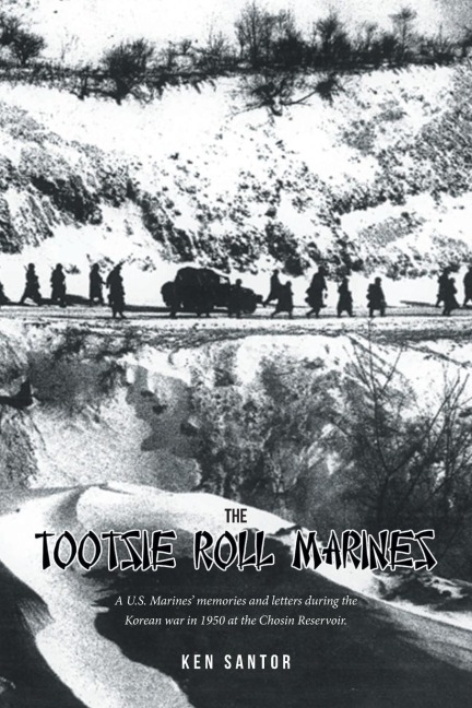 The Tootsie Roll Marines: A U.S. Marines memories and letters during the Korean war in 1950 at the Chosin Reservoir.