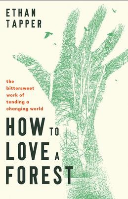 How to Love a Forest: The Bittersweet Work of Tending a Changing World