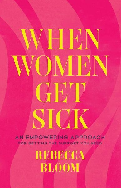 When Women Get Sick: An Empowering Approach for Getting the Support You Need