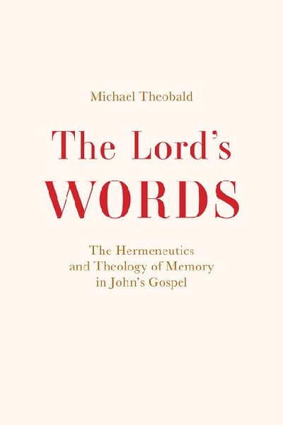 The Lords Words: The Hermeneutics and Theology of Memory in Johns Gospel