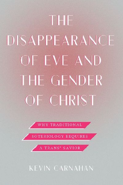 The Disappearance of Eve and the Gender of Christ: Why Traditional Soteriology Requires a Trans* Savior