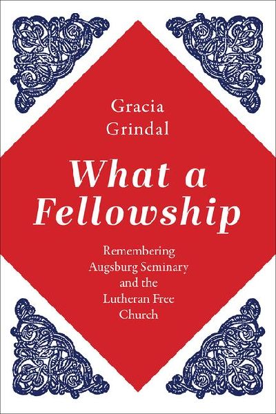 What a Fellowship: Remembering Augsburg Seminary and the Lutheran Free Church