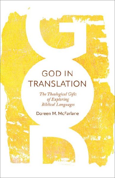 God in Translation: The Theological Gifts of Exploring Biblical Languages