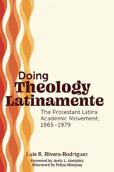 Doing Theology Latinamente: The Protestant Latinx Academic Movement, 1965-1979