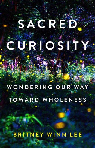 Sacred Curiosity: Wondering Our Way Toward Wholeness