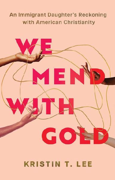 We Mend with Gold: An Immigrant Daughter's Reckoning with American Christianity