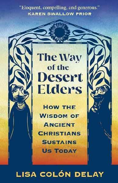 The Way of the Desert Elders: How the Wisdom of Ancient Christians Sustains Us Today