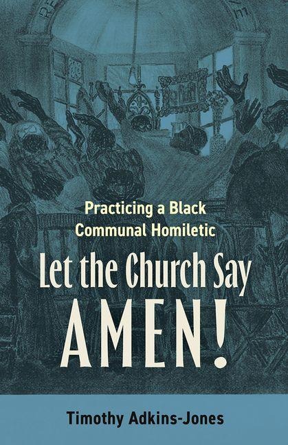 Let the Church Say Amen: Practicing a Black Communal Homiletic