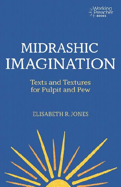 Midrashic Imagination: Texts and Textures for Pulpit and Pew