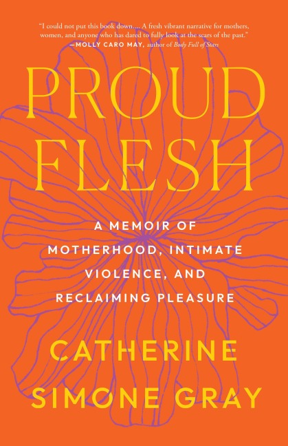 Proud Flesh: A Memoir of Motherhood, Intimate Violence, and Reclaiming Pleasure