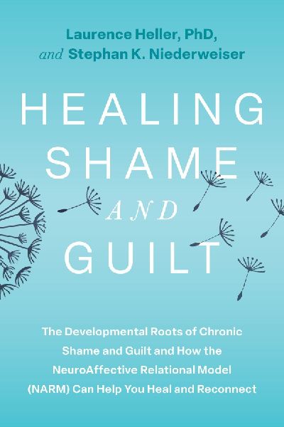 Healing Shame and Guilt: The Developmental Roots of Chronic Shame and Guilt--and How the NeuroAffective Relational Model (NARM) Can Help You Break Free
