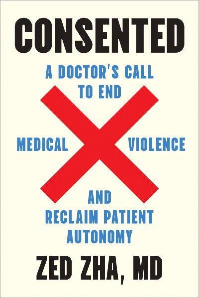 Consented: A Doctors Call to End Medical Violence and Reclaim Patient Autonomy