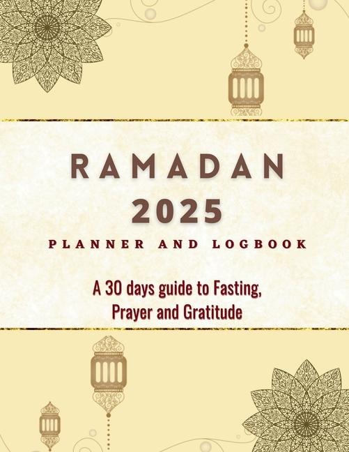 2023 Ramadan Planner and Logbook: 30 Hadith & 30 Days of Fasting, Prayer and Gratitude, Seek The Blessings of Ramadan With A Perfect Planner and Logbook