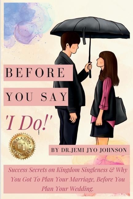 Before You Say, I Do!: Success Secrets on Kingdom Singleness & Why You Got To Plan Your Marriage, Before You Plan Your Wedding...: Transformation story of RSS activist into Humanist
