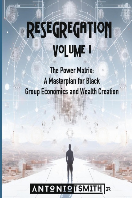 Re-Segregation: Volume I: The Power Matrix. A Masterplan for Black Group Economics and Wealth Creation