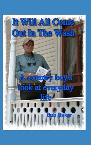It Will All Come Out in the Wash A Country Boy's Look at Everyday Life