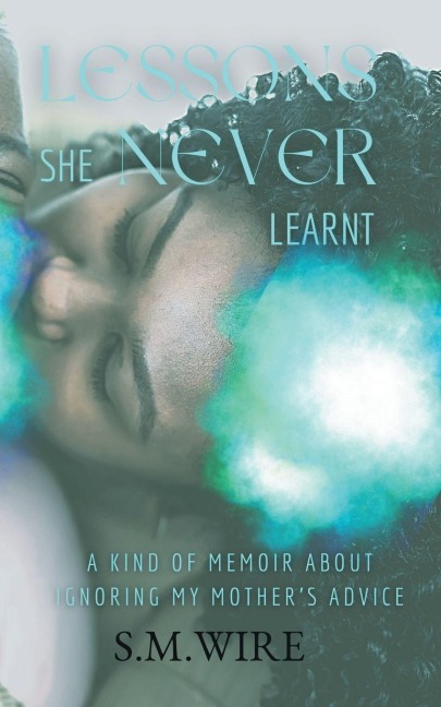 Lessons She Never Learnt: A Kind of Memoir about Ignoring My Mothers Advice