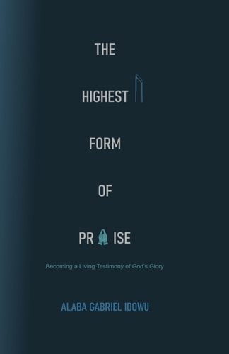 The Highest Form of Praise Becoming a Living Testimony of God's Glory