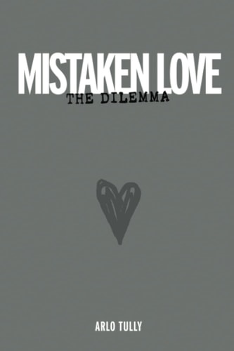 Mistaken Love the Dilemma Understand why Loving Relationships are Starving for Love