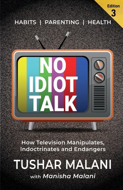 No Idiot Talk: How Television Manipulates Choices, Indoctrinates Habits and Endangers Health. A Novel Way to Success, Health, Parenting and Happiness Through TV Detox.