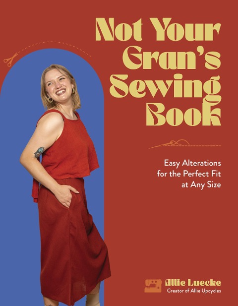 Not Your Grans Sewing Book: Easy Alterations for the Perfect Fit at Any Size