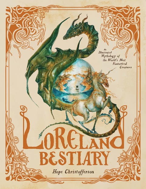 Loreland Bestiary: An Illustrated Mythology of the Worlds Most Fantastical Creatures