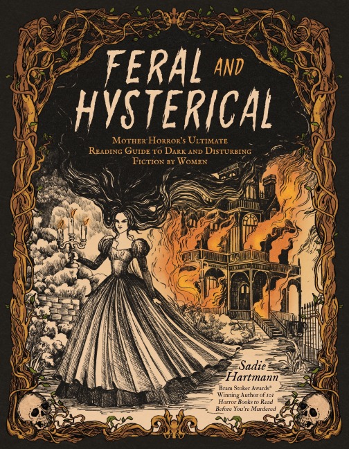 Feral and Hysterical: Mother Horrors Ultimate Reading Guide to Dark and Disturbing Fiction by Women