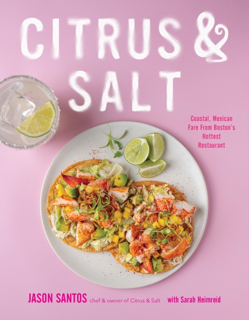 Citrus & Salt: Coastal Mexican Fare From Bostons Hottest Restaurant