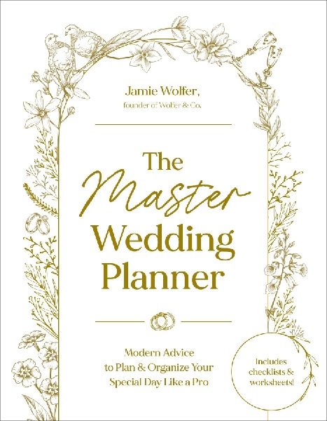 The Master Wedding Planner: Modern Advice to Plan & Organize Your Special Day Like a Pro