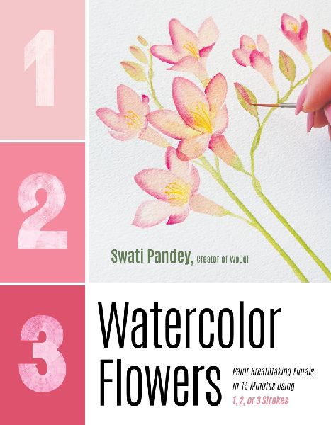 1, 2, 3 Watercolor Flowers: Paint Breathtaking Florals in 15 Minutes Using 1, 2, or 3 Strokes