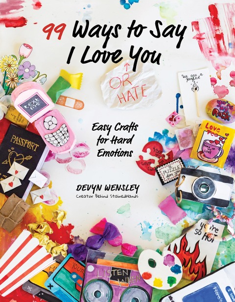 100 Ways to Say I Love (or Hate) You: Easy Crafts for Hard Emotions