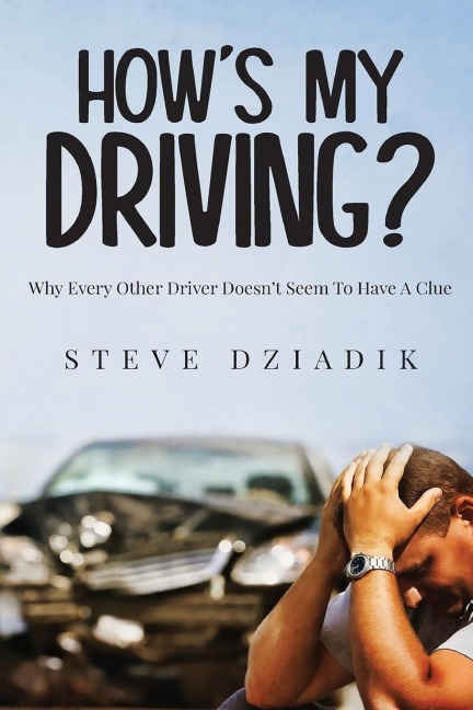 Hows My Driving?: Why Every Other Driver Doesnt Seem To Have A Clue