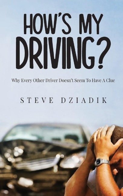Hows My Driving?: Why Every Other Driver Doesnt Seem To Have A Clue