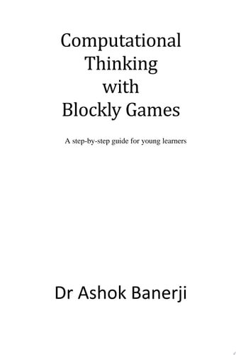 Computational Thinking with Blockly Games A step-by-step guide for young learners