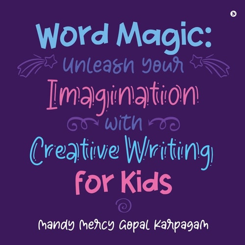 Word Magic Unleash Your Imagination with Creative Writing for Kids