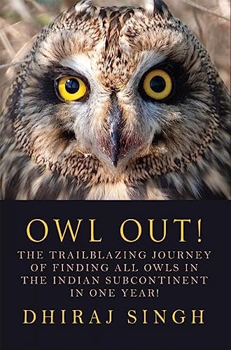 Owl Out! The Trailblazing Journey of Finding All Owls in the Indian Subcontinent in One Year!