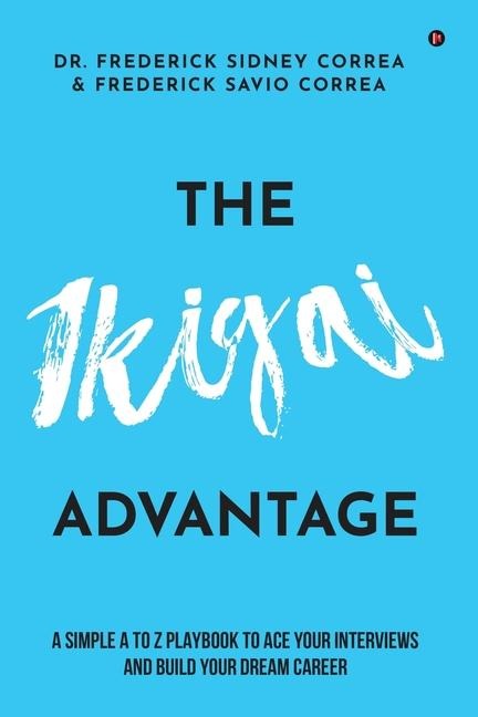 The IKIGAI Advantage: A Simple A to Z Playbook To Ace Your Interviews And Build Your Dream Career