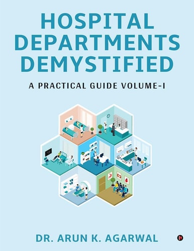 Hospital Departments Demystified A Practical Guide Volume-I