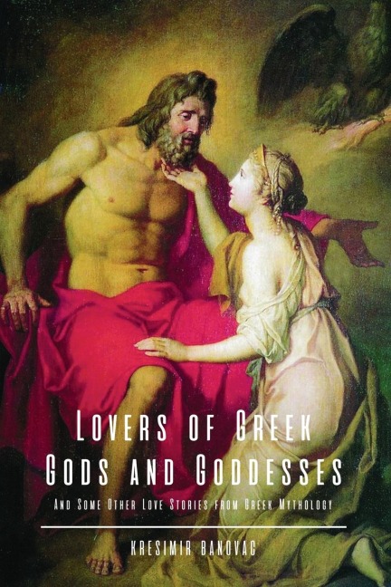 Lovers of Greek Gods and Goddesses: And Some Other Love Stories from Greek Mythology