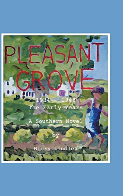 Pleasant Grove: 1934 - 1948 the Early Years a Southern Novel