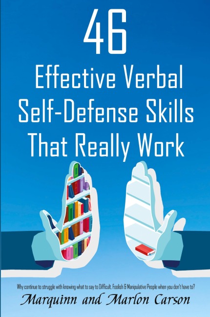 46 Effective Verbal Self-Defense Skills That Really Work: Why Struggle In Knowing What To Say To Difficult, Foolish & Manipulative People, When You Dont Have To?