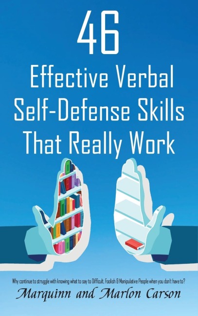 46 Effective Verbal Self-Defense Skills That Really Work: Why Struggle In Knowing What To Say To Difficult, Foolish & Manipulative People, When You Dont Have To?